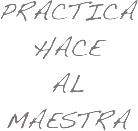 Practica
hace
al
maestra